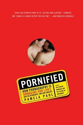 Pornified: How Pornography Is Damaging Our Lives, Our Relationships, and Our Families by Paul, Pamela