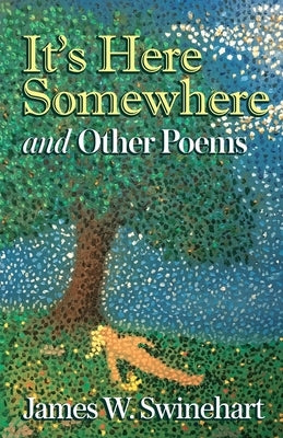 It's Here Somewhere and Other Poems by Swinehart, James W.