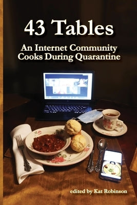 43 Tables: An Internet Community Cooks During Quarantine by Robinson, Kat