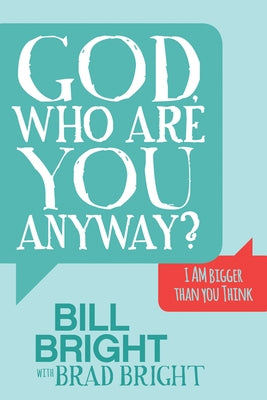 God, Who Are You Anyway?: I Am Bigger Than You Think by Bright, Bill