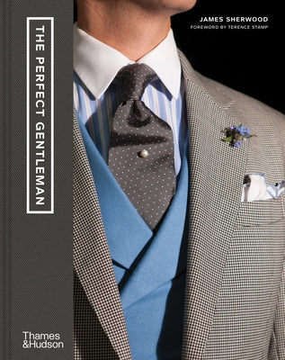 The Perfect Gentleman: The Pursuit of Timeless Elegance and Style in London by Sherwood, James