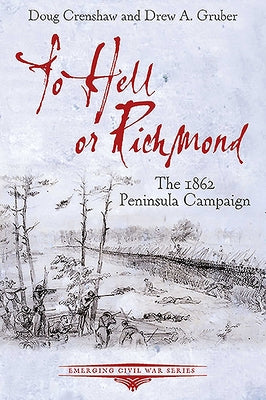 To Hell or Richmond: The 1862 Peninsula Campaign by Crenshaw, Doug