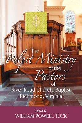 The Pulpit Ministry of the Pastors of River Road Church, Baptist, Richmond, Virginia by Tuck, William Powell