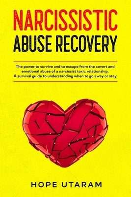 Narcissistic Abuse Recovery: The power to survive and to escape from the covert and emotional abuse of a narcissist toxic relationship. A survival by Utaram, Hope