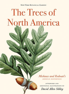 The Trees of North America: Michaux and Redoute's American Masterpiece by Sibley, David Allen