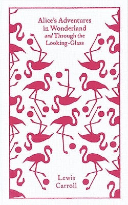 Alice's Adventures in Wonderland and Through the Looking Glass and What Alice Found There by Carroll, Lewis
