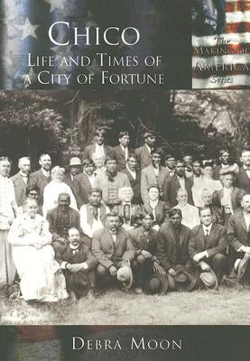 Chico:: Life and Times of a City of Fortune by Moon, Debra