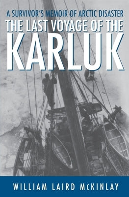 The Last Voyage of the Karluk: A Survivor's Memoir of Arctic Disaster by McKinlay, William Laird