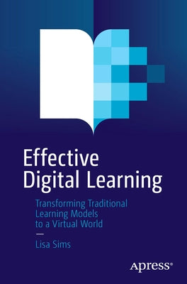 Effective Digital Learning: Transforming Traditional Learning Models to a Virtual World by Sims, Lisa