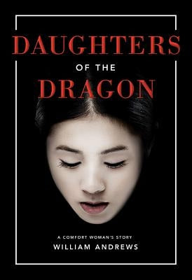 Daughters of the Dragon: A Comfort Woman's Story by Andrews, William