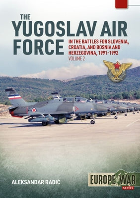 The Yugoslav Air Force in the Battles for Slovenia Croatia and Bosnia & Herzegovina 1991-1992: Volume 2 - Jrvipvo in the Yugoslav War, 1991-1992 by Radic, Aleksander