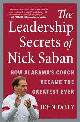 The Leadership Secrets of Nick Saban: How Alabama's Coach Became the Greatest Ever by Talty, John