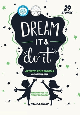 Dream It and Do it (Volume 1) Artistic Role Models: 29 Artistic Role Models by Sharp, Holly A.