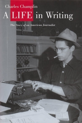 A Life in Writing: The Story of an American Journalist by Champlin, Charles