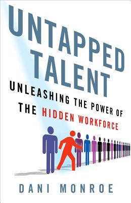 Untapped Talent: Unleashing the Power of the Hidden Workforce by Monroe, D.