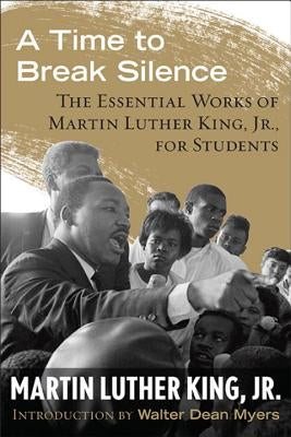A Time to Break Silence: The Essential Works of Martin Luther King, Jr., for Students by King, Martin Luther