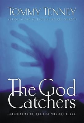 The God Catchers: Experiencing the Manifest Presence of God by Thomas Nelson