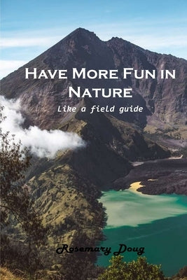 Have More Fun in Nature: Like a field guide by Rosemary Doug