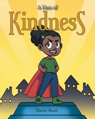 A Hero of Kindness by Bush, Sherri