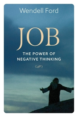 Job The Power Of Negative Thinking by Ford, Wendell