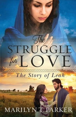 The Struggle for Love: The Story of Leah: The Story of Leah: The Story of Leah by Parker, Marilyn T.