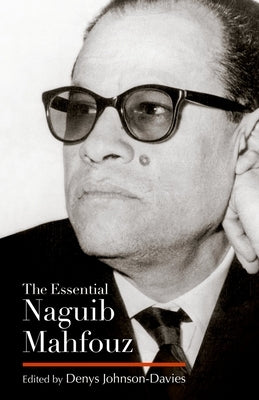 The Essential Naguib Mahfouz: Novels, Short Stories, Autobiography by Johnson-Davies, Denys