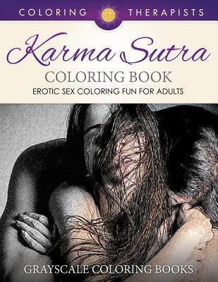 Karma Sutra Coloring Book (Erotic Sex Coloring Fun for Adults) - Grayscale Coloring Books by Coloring Therapist