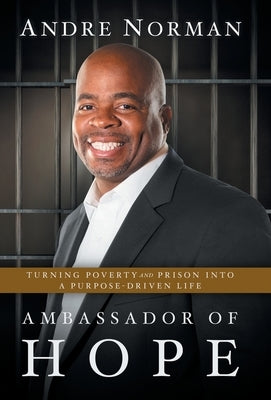 Ambassador of Hope: Turning Poverty and Prison into a Purpose-Driven Life by Norman, Andre