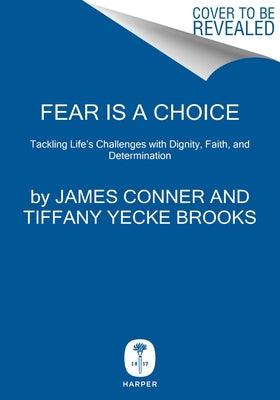 Fear Is a Choice: Tackling Life's Challenges with Dignity, Faith, and Determination by Conner, James