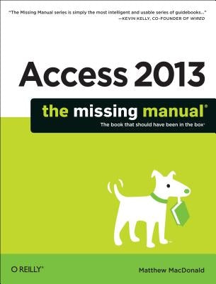 Access 2013: The Missing Manual by MacDonald, Matthew