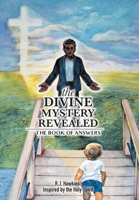 The Divine Mystery Revealed: The Book of Answers by Hawkins, R. J.