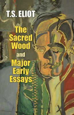 The Sacred Wood and Major Early Essays by Eliot, T. S.