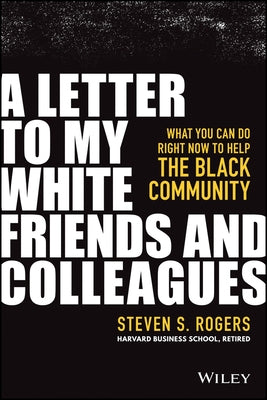 A Letter to My White Friends and Colleagues: What You Can Do Right Now to Help the Black Community by Rogers, Steven