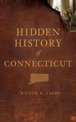 Hidden History of Connecticut by Faude, Wilson