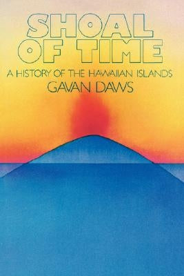 Shoal of Time: A History of the Hawaiian Islands by Daws, Gavan