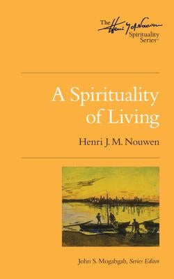 A Spirituality of Living: The Henri Nouwen Spirituality Series by Nouwen, Henri J. M.