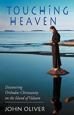 Touching Heaven, Discovering Orthodox Christianity on the Island of Valaam by Oliver, John