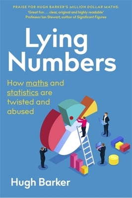 Lying Numbers: How Maths and Statistics Are Twisted and Abused by Barker, Hugh