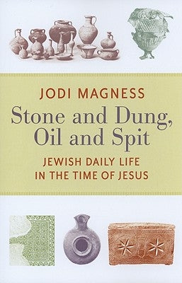 Stone and Dung, Oil and Spit: Jewish Daily Life in the Time of Jesus by Magness, Jodi