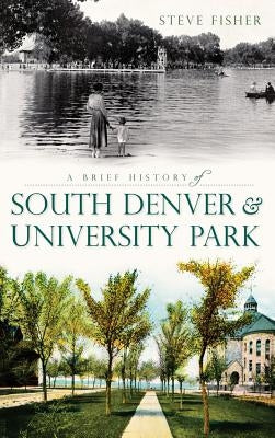 A Brief History of South Denver & University Park by Fisher, Steven