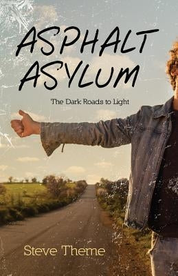 Asphalt Asylum: The Dark Roads to Light by Theme, Steve