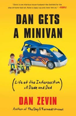 Dan Gets a Minivan: (Life at the Intersection of Dude and Dad) by Zevin, Dan