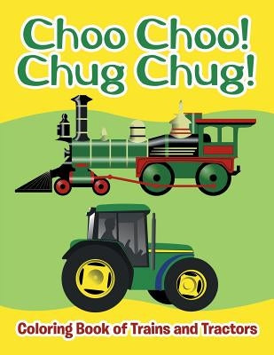 Choo Choo! Chug Chug!: Coloring Book of Trains and Tractors by Jupiter Kids