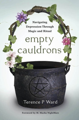 Empty Cauldrons: Navigating Depression Through Magic and Ritual by Ward, Terence P.