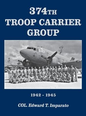 374th Troop Carrier Group 1942-1945 by Imparato, Col Edward T.