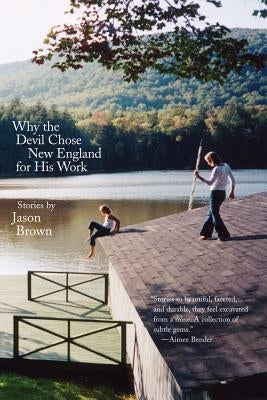 Why the Devil Chose New England for His Work: Stories by Brown, Jason