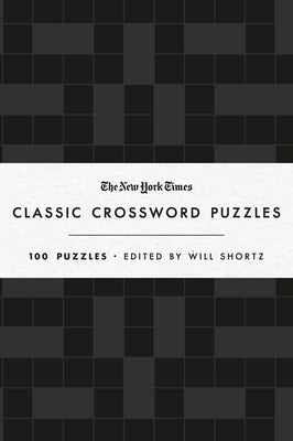 The New York Times Classic Crossword Puzzles: 100 Puzzles Edited by Will Shortz by New York Times
