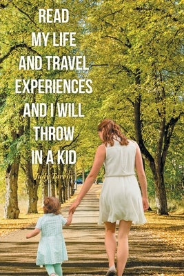 Read My Life and Travel Experiences and I will Throw in a Kid by Tarvin, Judy