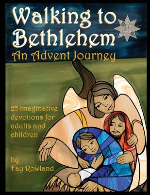 Walking to Bethlehem: An Advent Journey - 25 imaginative devotions for adults and children by Rowland, Fay