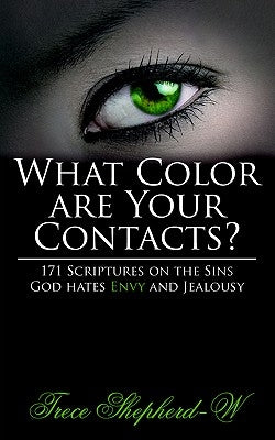 What Color Are Your Contacts?: 171 Scriptures on the Sins God Hates Envy and Jealousy by Shepherd-W, Trece